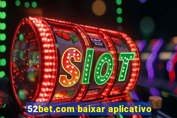 52bet.com baixar aplicativo