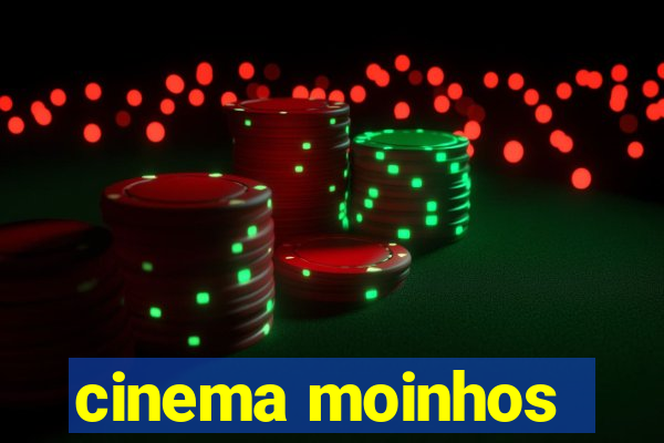 cinema moinhos