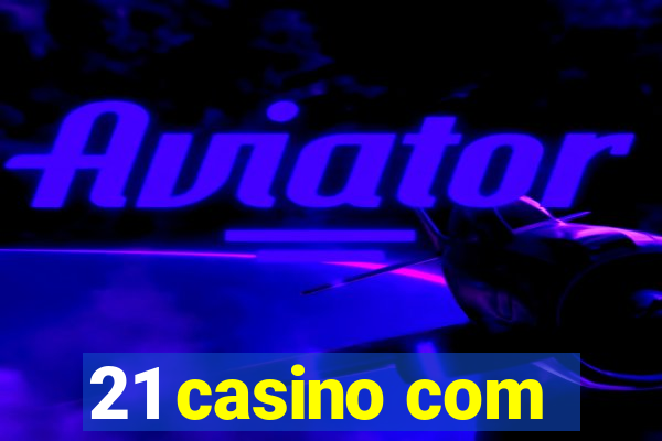 21 casino com