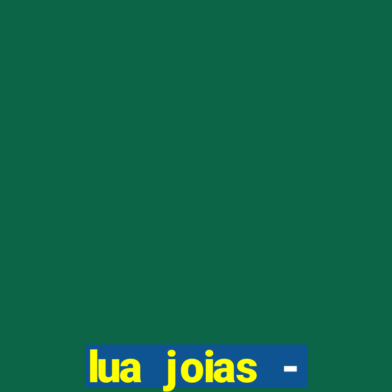 lua joias - reclame aqui