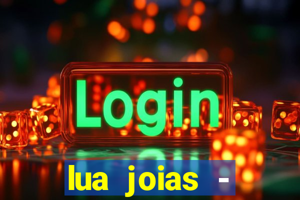 lua joias - reclame aqui