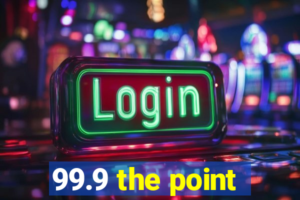 99.9 the point