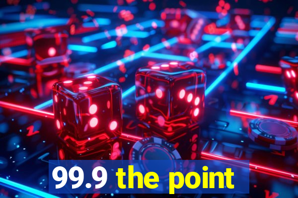 99.9 the point