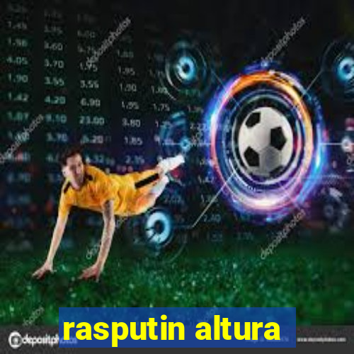 rasputin altura