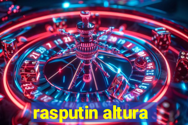 rasputin altura