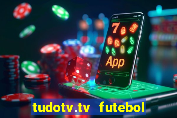 tudotv.tv futebol ao vivo