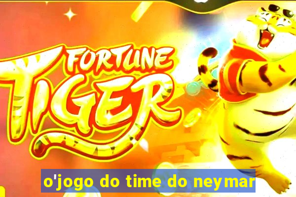 o'jogo do time do neymar