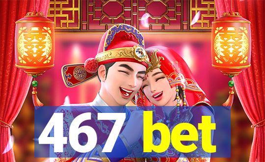 467 bet