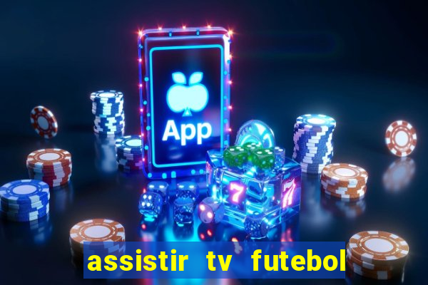 assistir tv futebol ao vivo