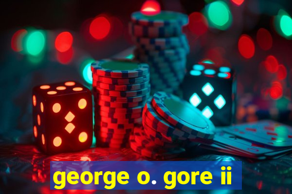 george o. gore ii