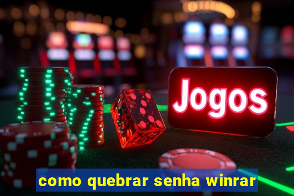 como quebrar senha winrar