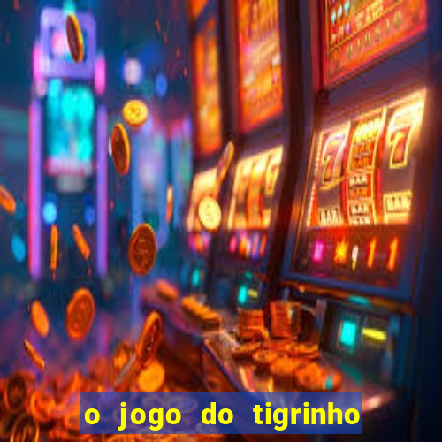 o jogo do tigrinho para ganhar dinheiro