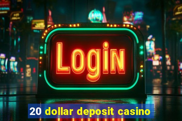 20 dollar deposit casino