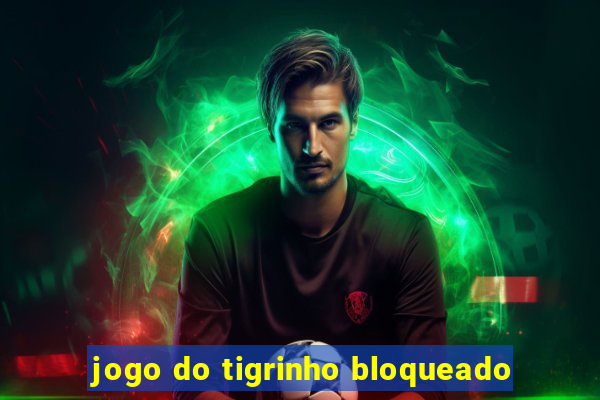 jogo do tigrinho bloqueado