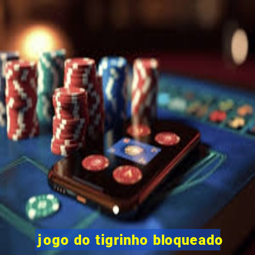 jogo do tigrinho bloqueado