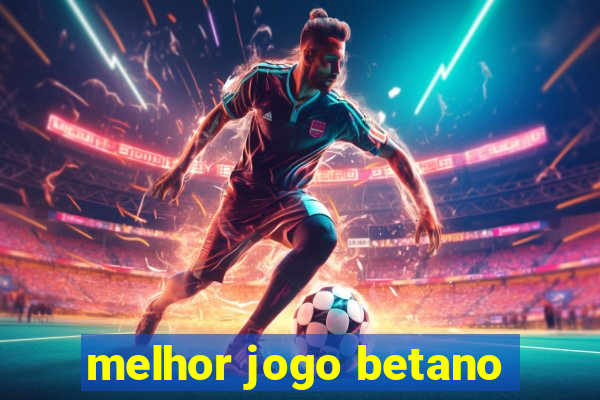 melhor jogo betano