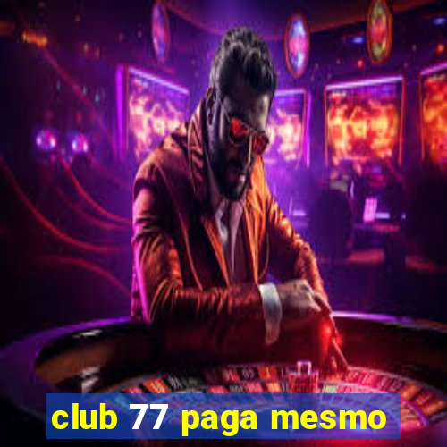 club 77 paga mesmo