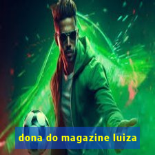 dona do magazine luiza