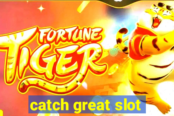 catch great slot