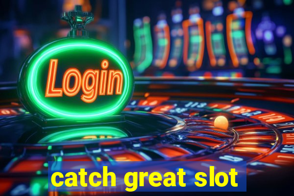 catch great slot