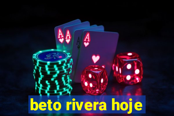 beto rivera hoje