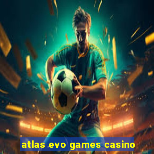 atlas evo games casino