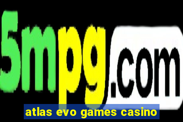 atlas evo games casino