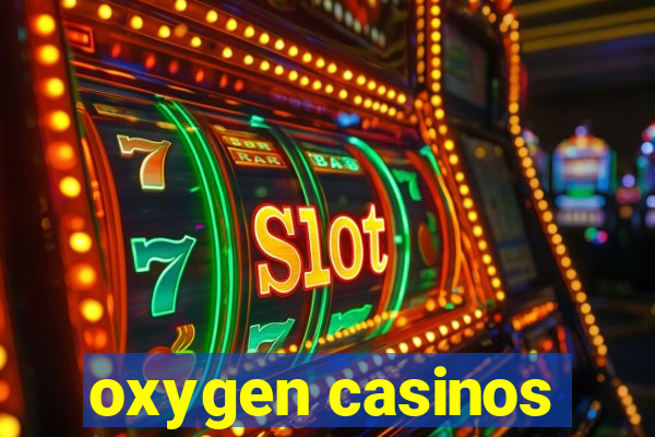 oxygen casinos