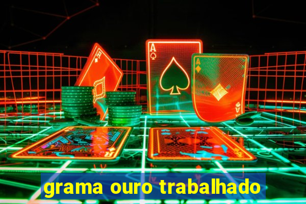 grama ouro trabalhado