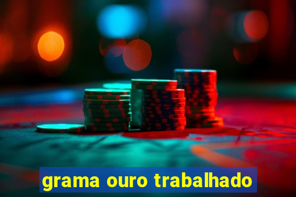 grama ouro trabalhado