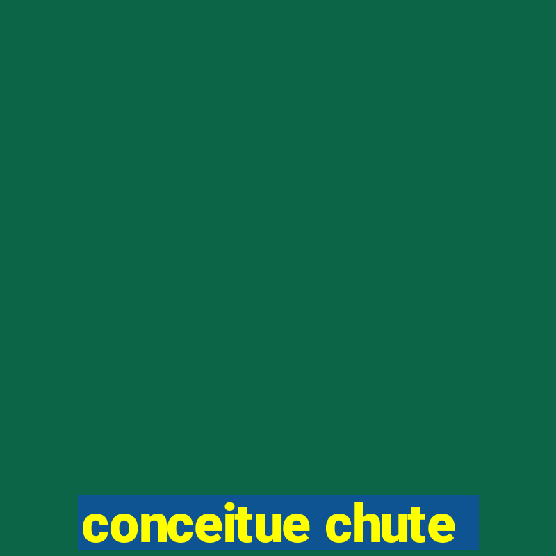 conceitue chute