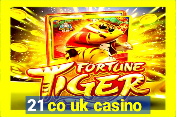 21 co uk casino