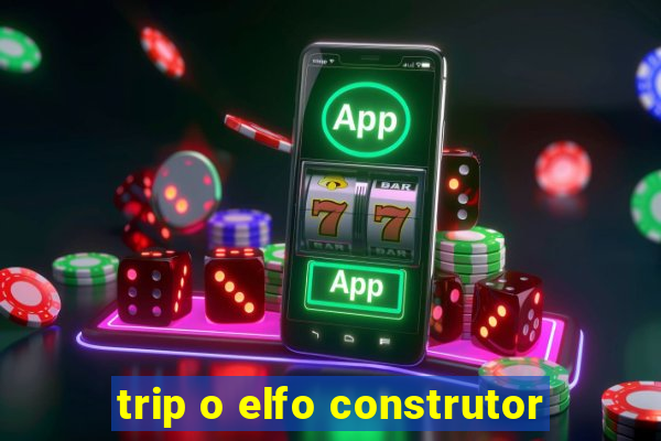 trip o elfo construtor