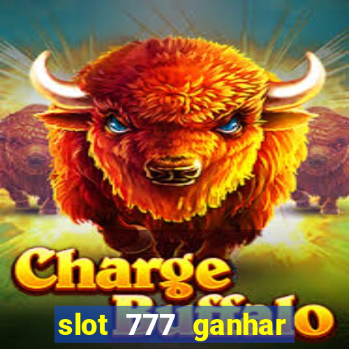 slot 777 ganhar dinheiro de verdade