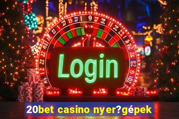 20bet casino nyer?gépek