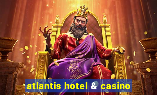 atlantis hotel & casino