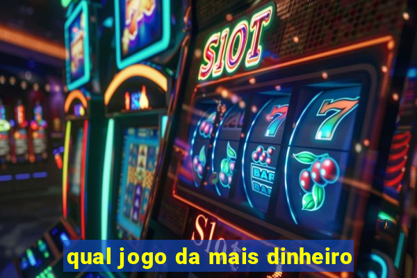 qual jogo da mais dinheiro