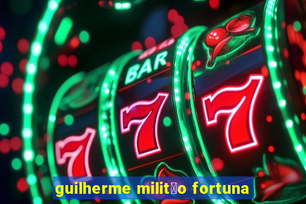 guilherme milit茫o fortuna