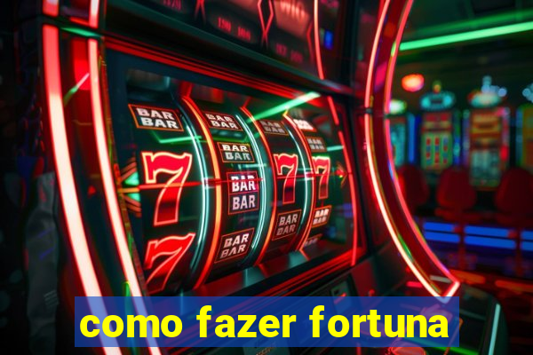 como fazer fortuna