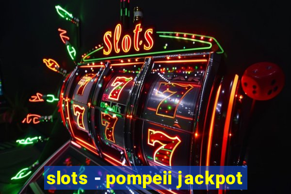 slots - pompeii jackpot