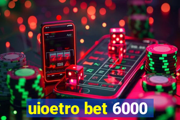 uioetro bet 6000