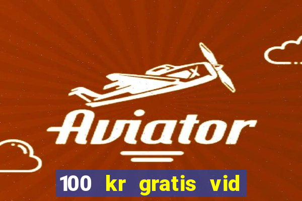 100 kr gratis vid registrering casino 2018