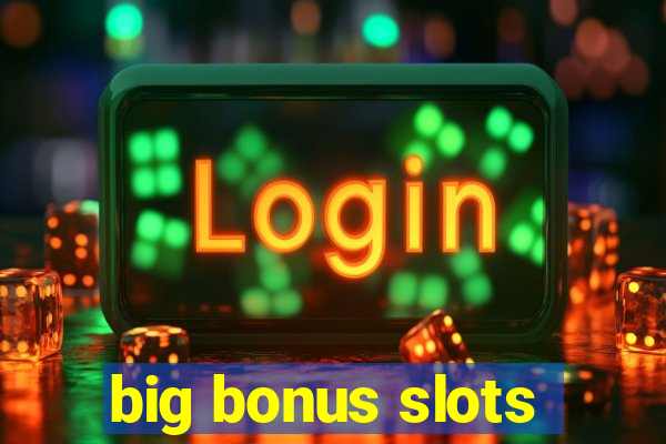 big bonus slots