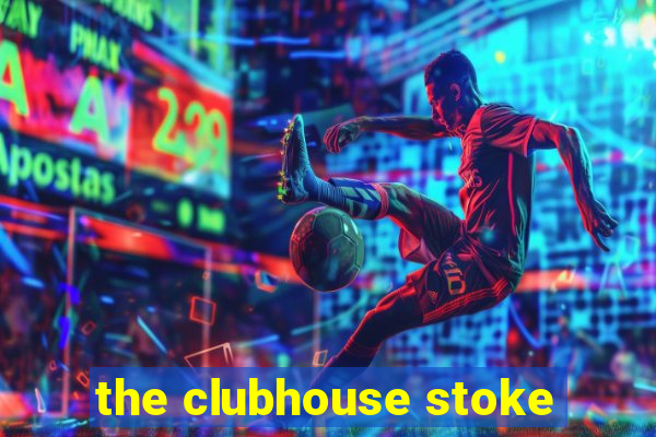 the clubhouse stoke