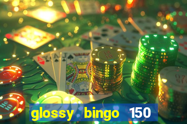 glossy bingo 150 free spins