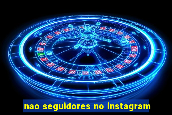 nao seguidores no instagram