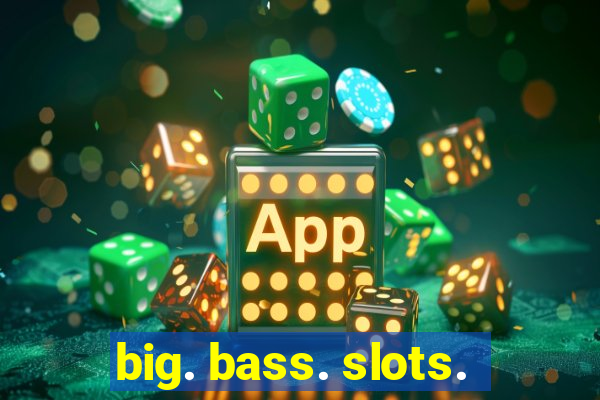 big. bass. slots.