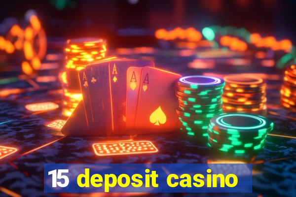 15 deposit casino