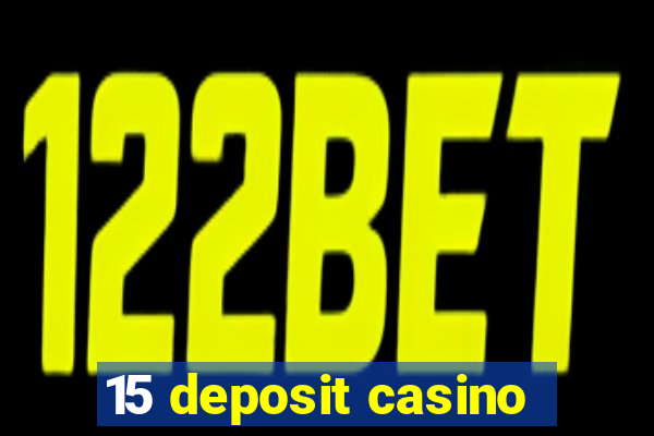 15 deposit casino