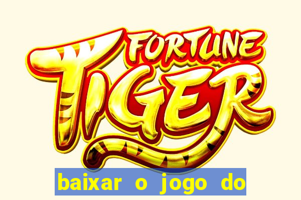 baixar o jogo do tigre para ganhar dinheiro